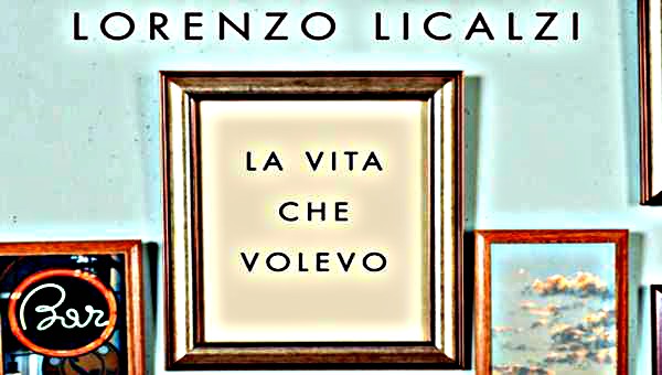 La-vita-che-volevo_lorenzo-licalzi_evidenza